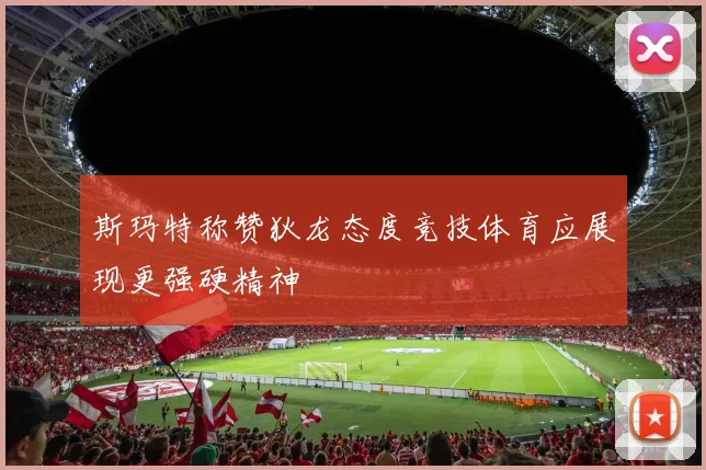 斯玛特称赞狄龙态度竞技体育应展现更强硬精神