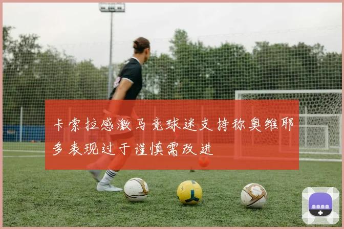 卡索拉感激马竞球迷支持称奥维耶多表现过于谨慎需改进