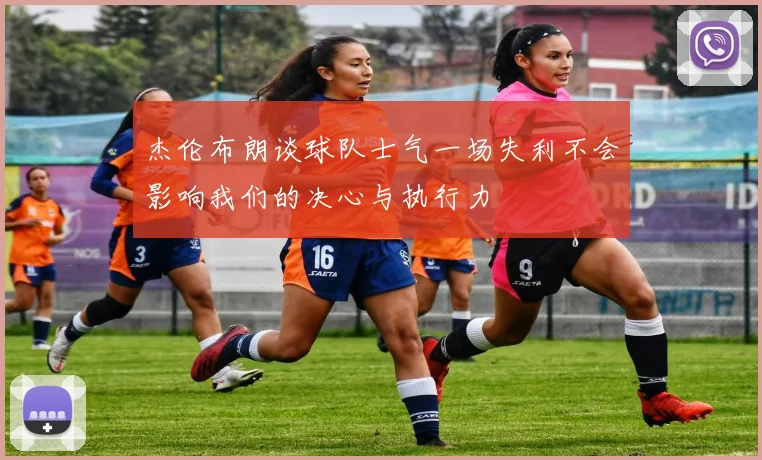杰伦布朗谈球队士气一场失利不会影响我们的决心与执行力