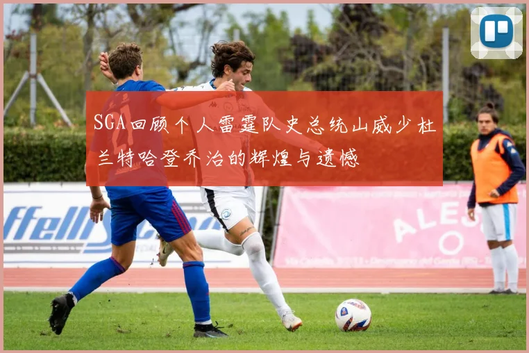 SGA回顾个人雷霆队史总统山威少杜兰特哈登乔治的辉煌与遗憾