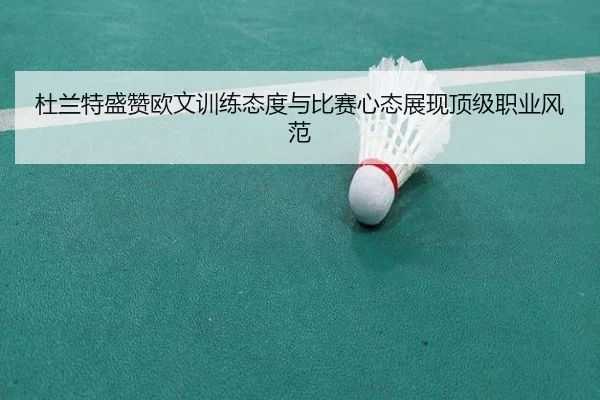 杜兰特盛赞欧文训练态度与比赛心态展现顶级职业风范